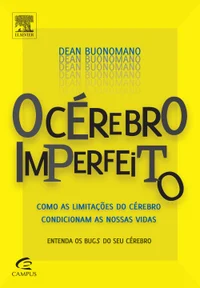 O cérebro imperfeito: como as limitações do cérebro condicionam as nossas vidas