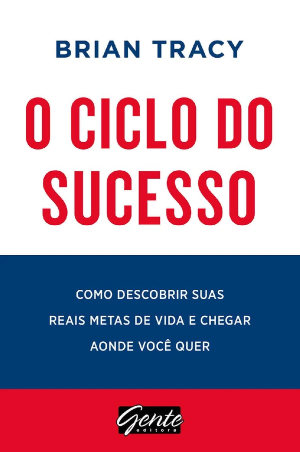 O ciclo do sucesso: Como descobrir suas reais metas de vida e chegar aonde você quer