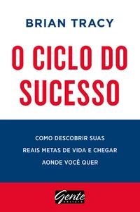 O ciclo do sucesso: Como descobrir suas reais metas de vida e chegar aonde você quer