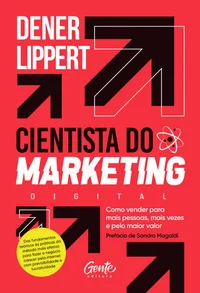 O cientista do marketing digital: Como vender para mais pessoas, mais vezes e pelo maior valor