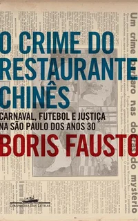 O Crime Do Restaurante Chinês: Carnaval, Futebol E Justiça Na São Paulo Dos Anos 30