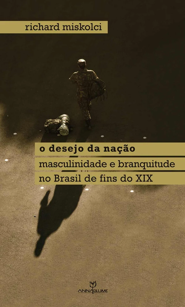 O desejo da nação: masculinidade e branquitude no Brasil de fins do XIX