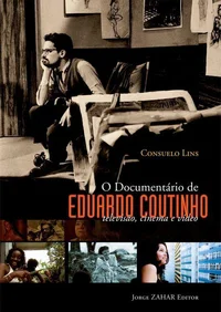 O Documentário de Eduardo Coutinho: televisão, cinema e vídeo