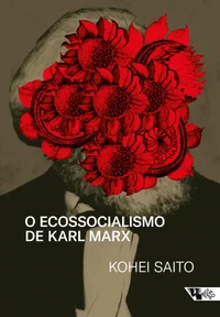 O ecossocialismo de Karl Marx: capitalismo, natureza e a crítica inacabada à economia política