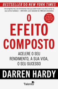 O Efeito Composto – Acelere o seu rendimento, a sua vida, o seu sucesso