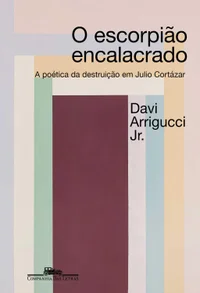 O escorpião encalacrado: a poética da destruição em Julio Cortázar