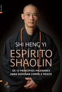 O Espírito Shaolin - Os 12 princípios milenares para dominar corpo e mente