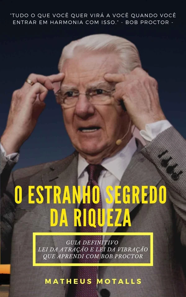 O ESTRANHO SEGREDO DA RIQUEZA: GUIA DEFINITIVO DA LEI DA ATRAÇÃO E DA VIBRAÇÃO DE BOB PROCTOR