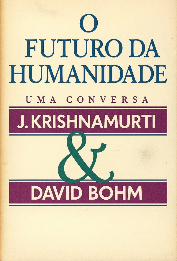 O Futuro da Humanidade: Dois Diálogos entre J. Krishnamurti e David Bohm