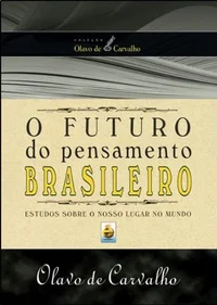 O Futuro do Pensamento Brasileiro: Estudos sobre o nosso lugar no mundo