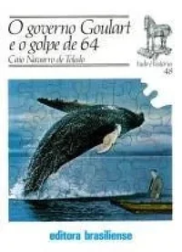 O Governo Goulart e o Golpe de 64