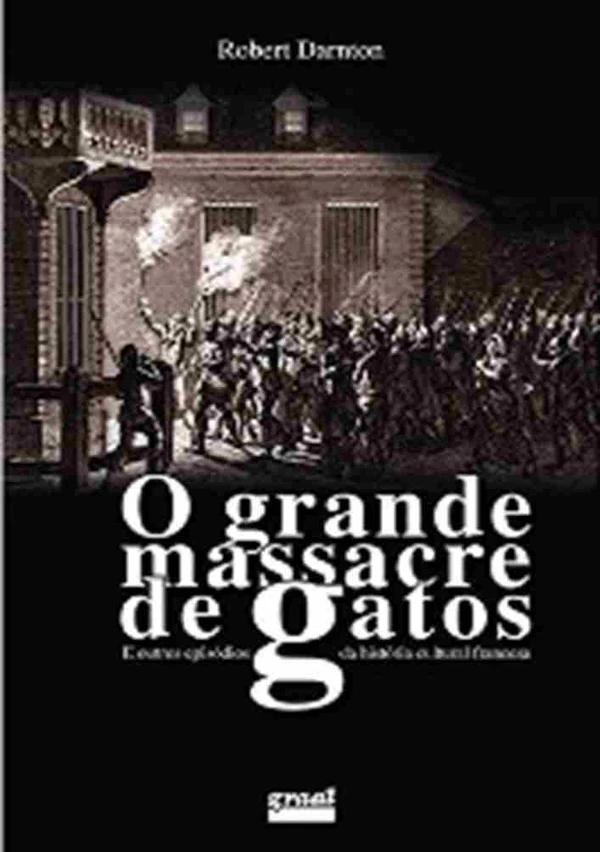 O Grande Massacre de Gatos e Outros Episódios da História Cultural Francesa