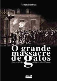 O Grande Massacre de Gatos e Outros Episódios da História Cultural Francesa