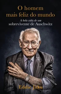 O Homem Mais Feliz do Mundo: A Bela Vida de um Sobrevivente de Auschwitz