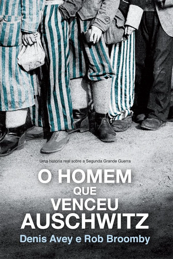 O Homem Que Venceu Auschwitz - Uma história real sobre a Segunda Grande Guerra