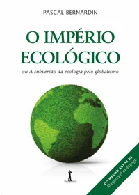 O Império Ecológico: A Subversão da Ecologia pelo Globalismo