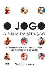 O jogo – A Bíblia da sedução: penetrando na sociedade secreta dos mestres da conquista
