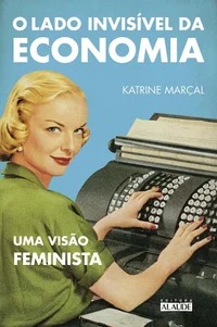 O Lado Invisível da Economia - Uma Visão Feminista