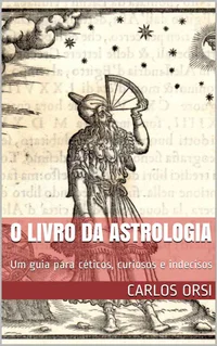 O Livro da Astrologia: Um guia para céticos, curiosos e indecisos