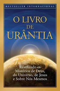O Livro de Urantia: Revelando os Mistérios de Deus, do Universo, de Jesus e Sobre Nós Mesmos