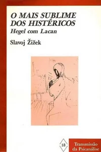 O mais sublime dos histéricos: Hegel com Lacan