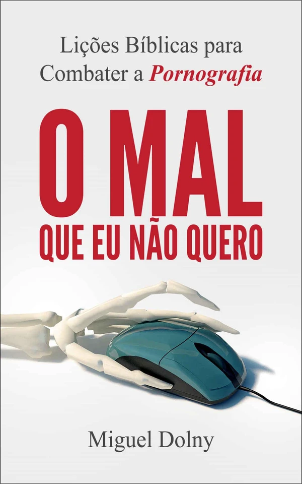 O mal que eu não quero: Lições bíblicas para combater a pornografia