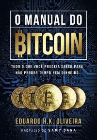 O MANUAL DO BITCOIN: Tudo o que você precisa saber para não perder tempo nem dinheiro