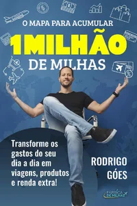 O MAPA PARA ACUMULAR 1 MILHÃO DE MILHAS: Transforme os gastos do seu dia a dia em viagens, produtos e renda extra!