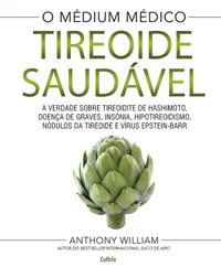 O médium médico: tireoide saudável: a verdade sobre tireoidite de Hashimoto, doença de Graves, insônia, hipotireoidismo, nódulos da tireóide e vírus Epstein-Barr