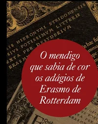 O Mendigo Que Sabia de Cor os Adágios de Erasmo de Rotterdam