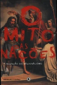 O Mito das Nações: a invenção do nacionalismo