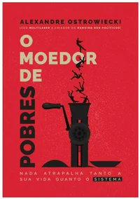 O moedor de pobres: nada atrapalha tanto a sua vida quanto o sistema