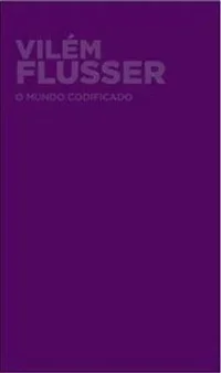 O mundo codificado: Por uma filosofia do design e da comunicação