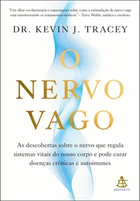 O nervo vago: As descobertas sobre o nervo que regula sistemas vitais do nosso corpo e pode curar doenças crônicas e autoimunes