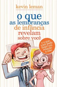 O que as lembranças da infância revelam sobre você: e o que você pode fazer em relação a isso