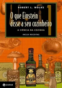 O que Einstein disse a seu cozinheiro: A ciência na cozinha (inclui receitas)