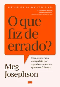 O que fiz de errado?: Como superar a compulsão por agradar e se tornar quem você deseja