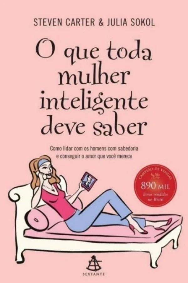 O Que Toda Mulher Inteligente Deve Saber: Como Lidar Com Os Homens Com Sabedoria E Conseguir O Amor Que Você Merece