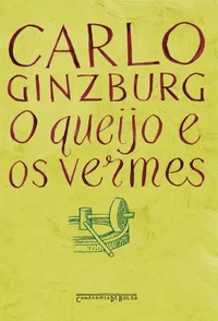 O queijo e os vermes: O cotidiano e as ideias de um moleiro perseguido pela Inquisição