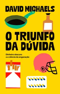 O triunfo da dúvida: Dinheiro obscuro e a ciência da enganação