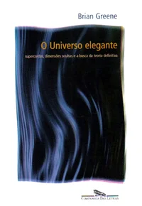 O Universo Elegante: Supercordas, Dimensões Ocultas e a Busca da Teoria Definitiva