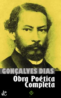 Obra Poética Completa Inclui “Canção do Exílio”, “I-Juca-Pirama”, todos os “Cantos” e a obra póstuma (Edição Definitiva)