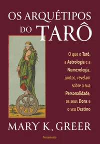 Os arquétipos do tarô: O que o tarô, a astrologia e a numerologia, juntos, revelam sobre a sua personalidade, os seus dons e o seu destino