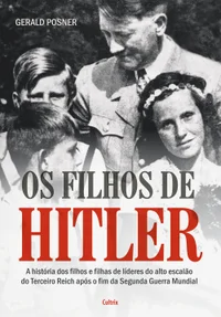 Os filhos de Hitler: a história dos filhos e filhas de líderes do alto escalão do Terceiro Reich após o fim da Segunda Guerra Mundial