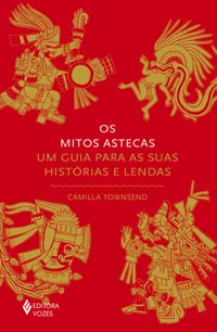 Os mitos astecas: Um guia para as suas histórias e lendas