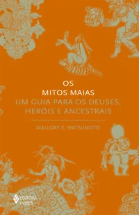 Os mitos maias: Um guia para os deuses, heróis e ancestrais