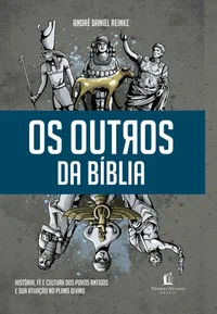 Os outros da Bíblia: história, fé e cultura dos povos antigos e sua atuação no plano divino