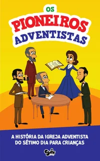 Os Pioneiros Adventistas: A história da Igreja Adventista para crianças