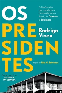 Os presidentes: A história dos que mandaram e desmandaram no Brasil, de Deodoro a Bolsonaro