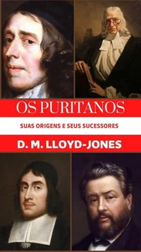 Os Puritanos Suas Origens e Seus Sucessores - Palestras Proferidas 1959-1978
